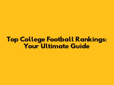 Top College Football Rankings: Your Ultimate Guide
