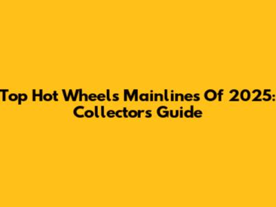 Top Hot Wheels Mainlines Of 2025: Collector's Guide