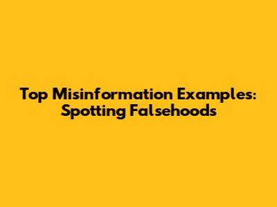Top Misinformation Examples: Spotting Falsehoods