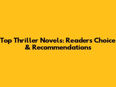 Top Thriller Novels: Reader's Choice & Recommendations