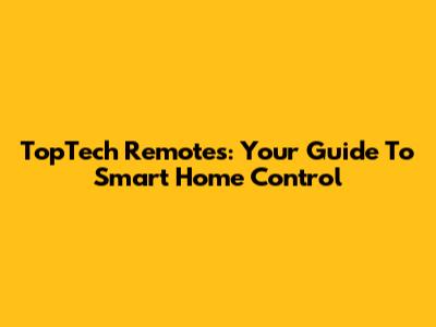 TopTech Remotes: Your Guide To Smart Home Control