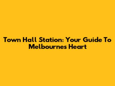 Town Hall Station: Your Guide To Melbourne's Heart