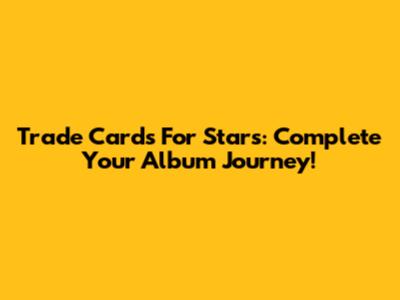 Trade Cards For Stars: Complete Your Album Journey!