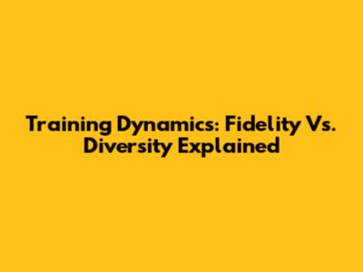 Training Dynamics: Fidelity Vs. Diversity Explained