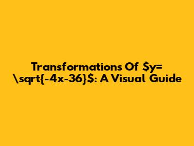 Transformations Of $y=\sqrt{-4x-36}$: A Visual Guide