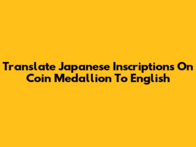 Translate Japanese Inscriptions On Coin Medallion To English