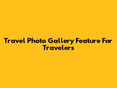 Travel Photo Gallery Feature For Travelers