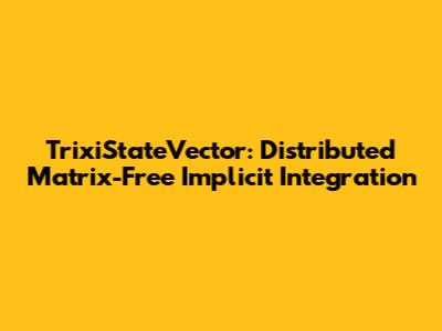 TrixiStateVector: Distributed Matrix-Free Implicit Integration