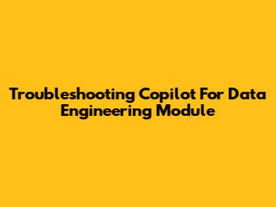 Troubleshooting Copilot For Data Engineering Module