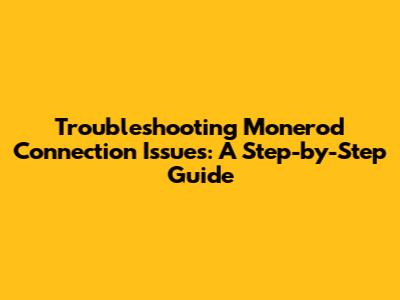 Troubleshooting Monerod Connection Issues: A Step-by-Step Guide