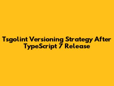 Tsgolint Versioning Strategy After TypeScript 7 Release