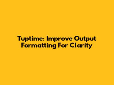Tuptime: Improve Output Formatting For Clarity