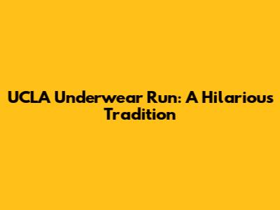 UCLA Underwear Run: A Hilarious Tradition