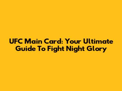 UFC Main Card: Your Ultimate Guide To Fight Night Glory