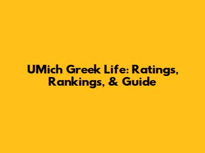 UMich Greek Life: Ratings, Rankings, & Guide