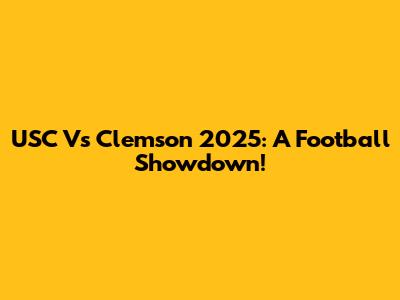 USC Vs Clemson 2025: A Football Showdown!