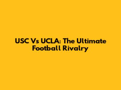 USC Vs UCLA: The Ultimate Football Rivalry