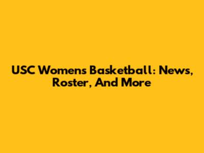 USC Women's Basketball: News, Roster, And More