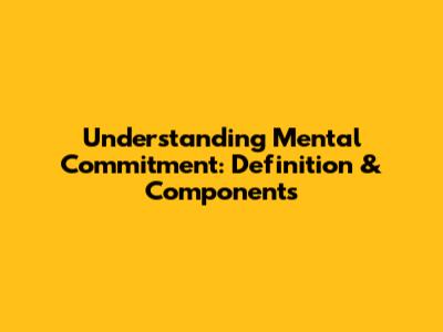 Understanding Mental Commitment: Definition & Components