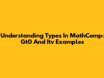 Understanding Types In MathComp: Gt0 And Itv Examples