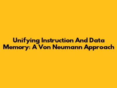 Unifying Instruction And Data Memory: A Von Neumann Approach