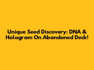 Unique Seed Discovery: DNA & Hologram On Abandoned Deck!