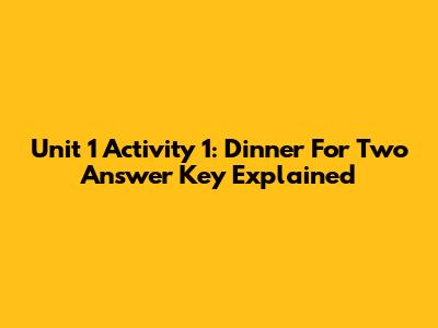 Unit 1 Activity 1: Dinner For Two Answer Key Explained