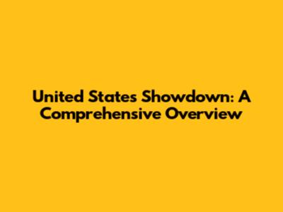 United States Showdown: A Comprehensive Overview