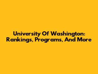 University Of Washington: Rankings, Programs, And More