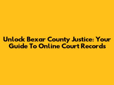 Unlock Bexar County Justice: Your Guide To Online Court Records