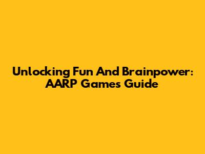 Unlocking Fun And Brainpower: AARP Games Guide