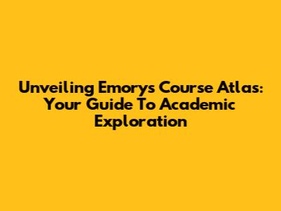 Unveiling Emory's Course Atlas: Your Guide To Academic Exploration