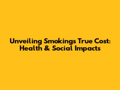Unveiling Smoking's True Cost: Health & Social Impacts