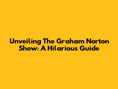 Unveiling The Graham Norton Show: A Hilarious Guide