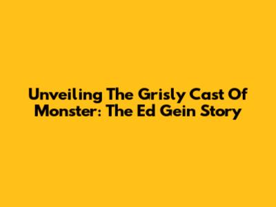 Unveiling The Grisly Cast Of 'Monster: The Ed Gein Story'