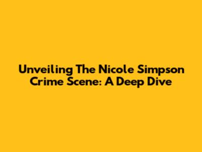 Unveiling The Nicole Simpson Crime Scene: A Deep Dive