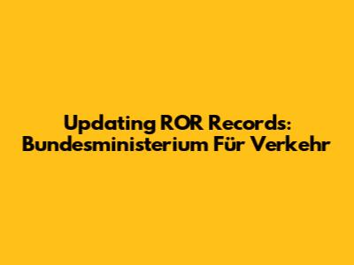 Updating ROR Records: Bundesministerium Für Verkehr
