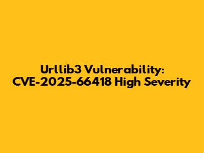 Urllib3 Vulnerability: CVE-2025-66418 High Severity