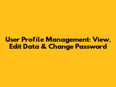 User Profile Management: View, Edit Data & Change Password