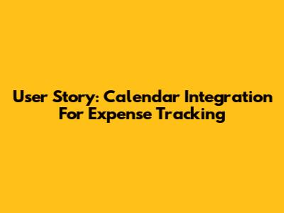 User Story: Calendar Integration For Expense Tracking