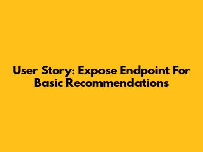 User Story: Expose Endpoint For Basic Recommendations