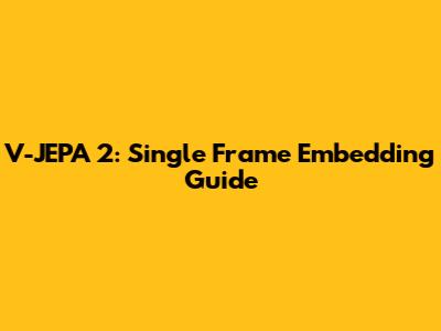 V-JEPA 2: Single Frame Embedding Guide
