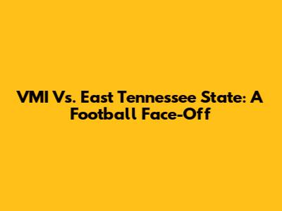 VMI Vs. East Tennessee State: A Football Face-Off