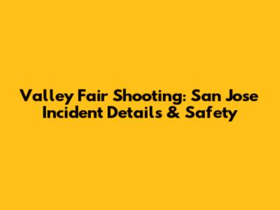 Valley Fair Shooting: San Jose Incident Details & Safety