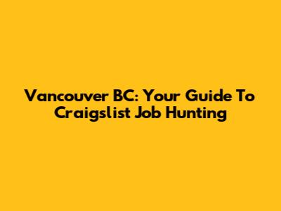 Vancouver BC: Your Guide To Craigslist Job Hunting
