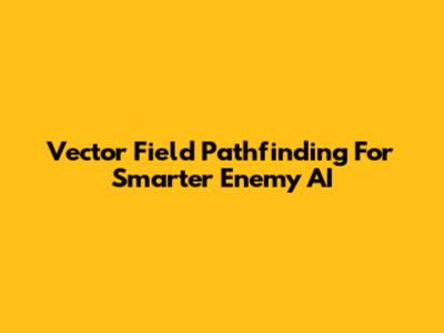 Vector Field Pathfinding For Smarter Enemy AI