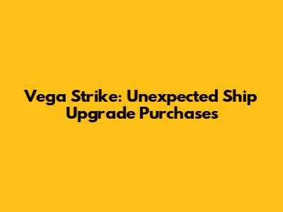 Vega Strike: Unexpected Ship Upgrade Purchases