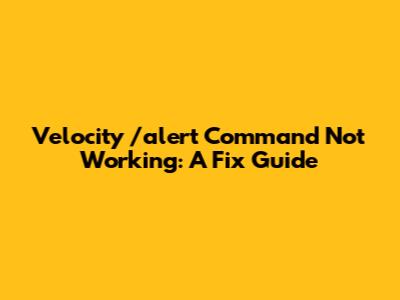 Velocity /alert Command Not Working: A Fix Guide