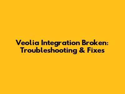 Veolia Integration Broken: Troubleshooting & Fixes