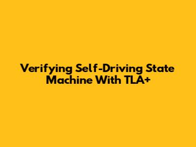 Verifying Self-Driving State Machine With TLA+